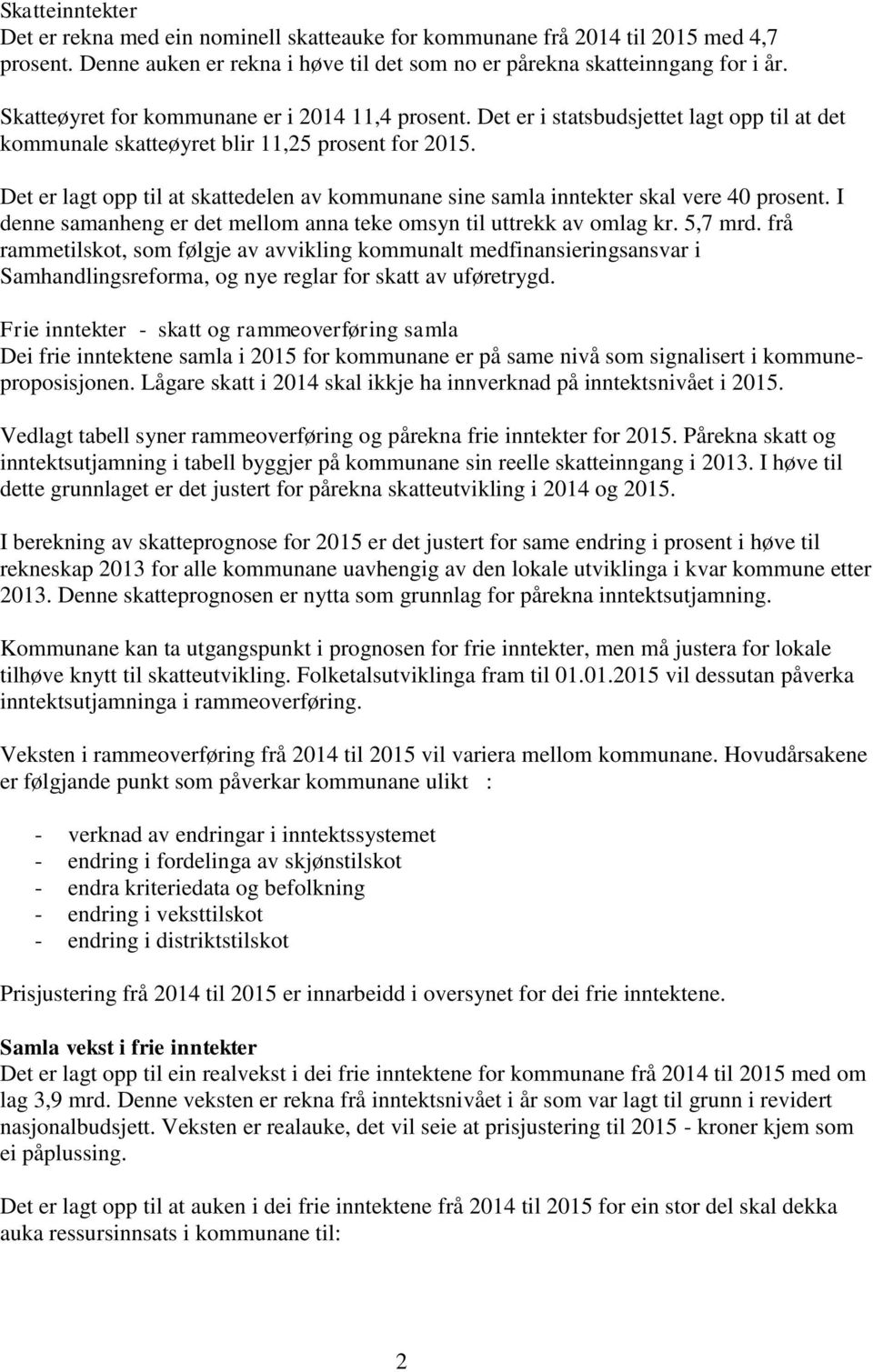 Det er lagt opp til at skattedelen av kommunane sine samla inntekter skal vere 40 prosent. I denne samanheng er det mellom anna teke omsyn til uttrekk av omlag kr. 5,7 mrd.