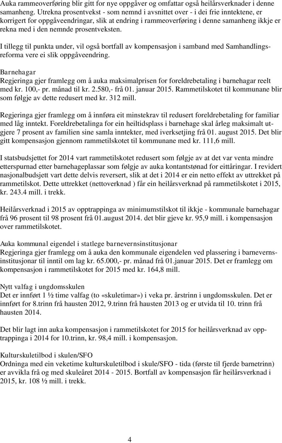 prosentveksten. I tillegg til punkta under, vil også bortfall av kompensasjon i samband med Samhandlingsreforma vere ei slik oppgåveendring.