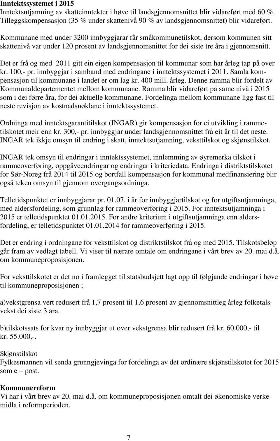 Kommunane med under 3200 innbyggjarar får småkommunetilskot, dersom kommunen sitt skattenivå var under 120 prosent av landsgjennomsnittet for dei siste tre åra i gjennomsnitt.