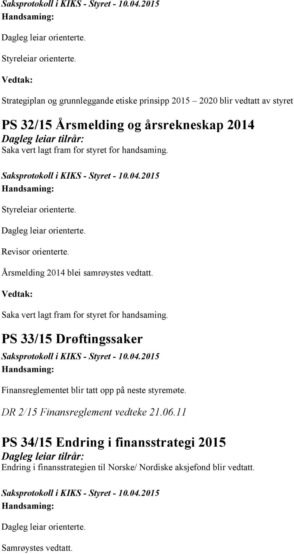 for styret for handsaming.  Revisor orienterte. Årsmelding 2014 blei samrøystes vedtatt. Saka vert lagt fram for styret for handsaming.