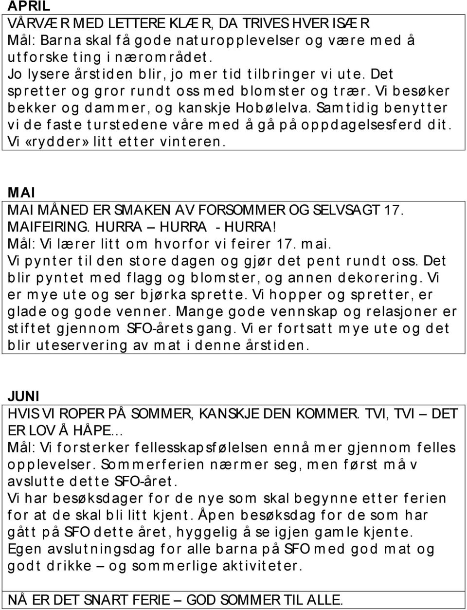 Sam t id ig b en yt t er vi d e f ast e t ur st ed en e vår e m ed å gå p å o p p d agelsesf er d d it. Vi «r yd d er» lit t et t er vin t er en. MAI MAI MÅNED ER SMAKEN AV FORSOMMER OG SELVSAGT 17.