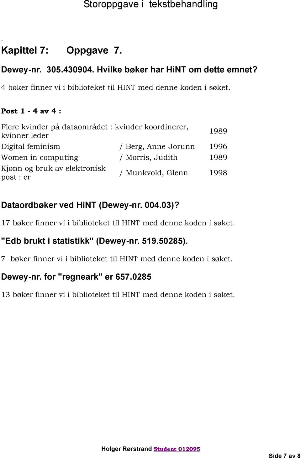 bruk av elektronisk post : er / Munkvold, Glenn 1998 Dataordbøker ved HiNT (Dewey-nr. 004.03)? 17 bøker finner vi i biblioteket til HINT med denne koden i søket.