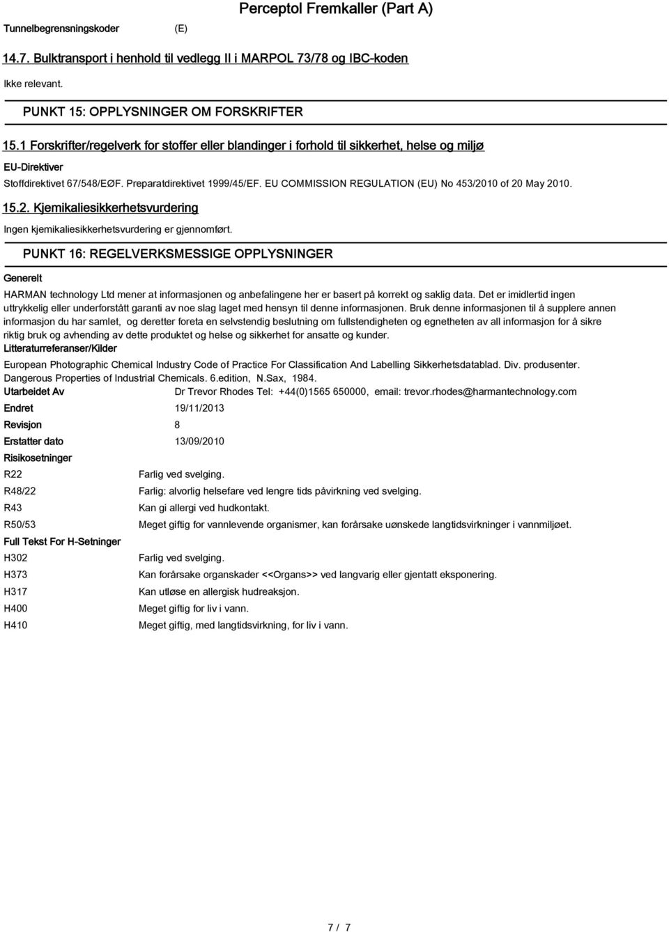EU COMMISSION REGULATION (EU) No 453/2010 of 20 May 2010. 15.2. Kjemikaliesikkerhetsvurdering Ingen kjemikaliesikkerhetsvurdering er gjennomført.