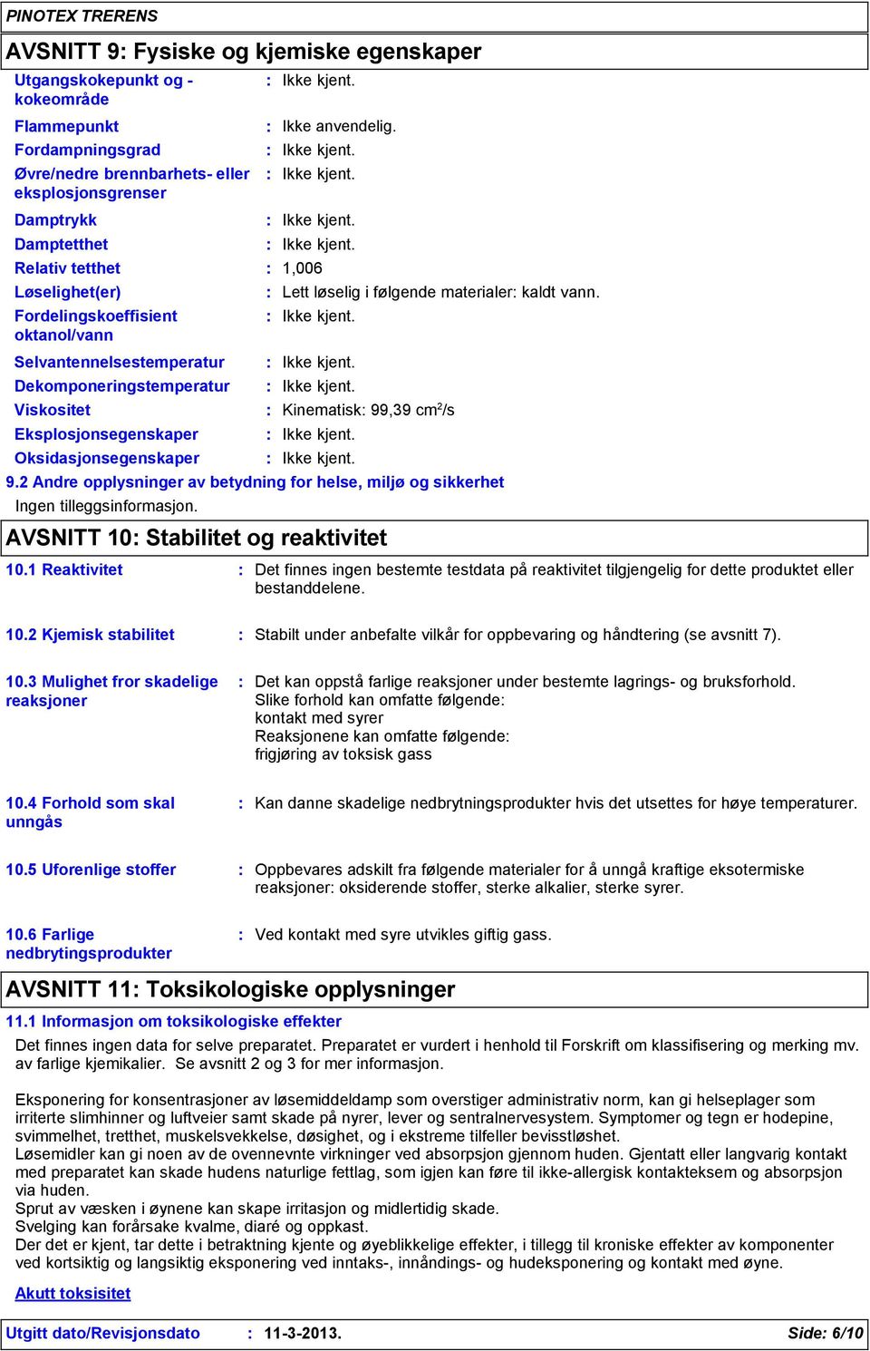 Viskositet Kinematisk 99,39 cm 2 /s Eksplosjonsegenskaper Oksidasjonsegenskaper 9.2 Andre opplysninger av betydning for helse, miljø og sikkerhet Ingen tilleggsinformasjon. Ikke anvendelig.