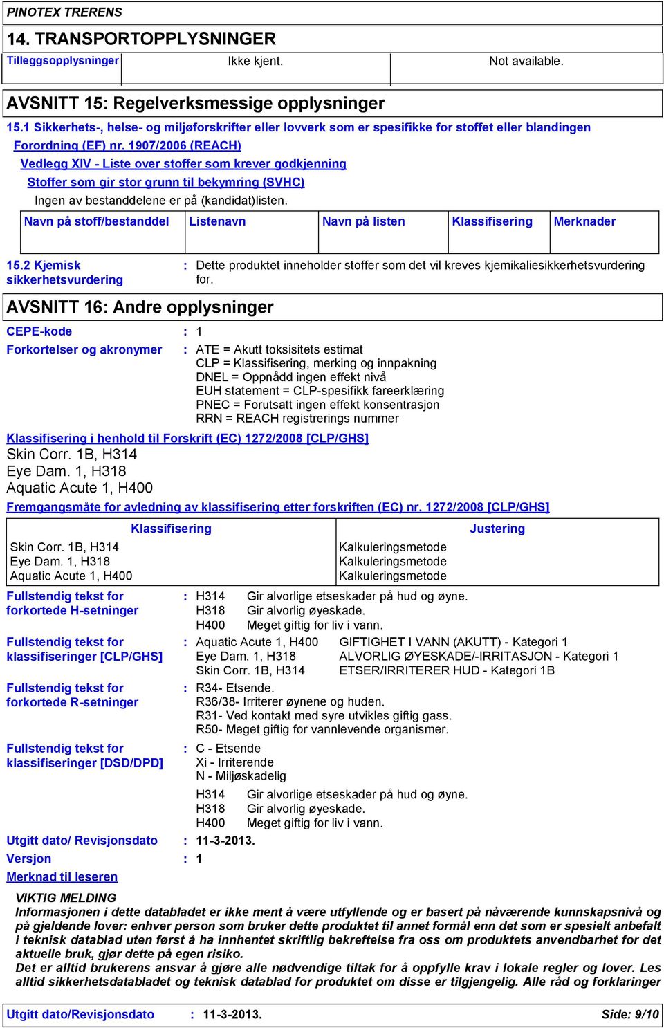 1907/2006 (REACH) Vedlegg XIV - Liste over stoffer som krever godkjenning Stoffer som gir stor grunn til bekymring (SVHC) Ingen av bestanddelene er på (kandidat)listen.