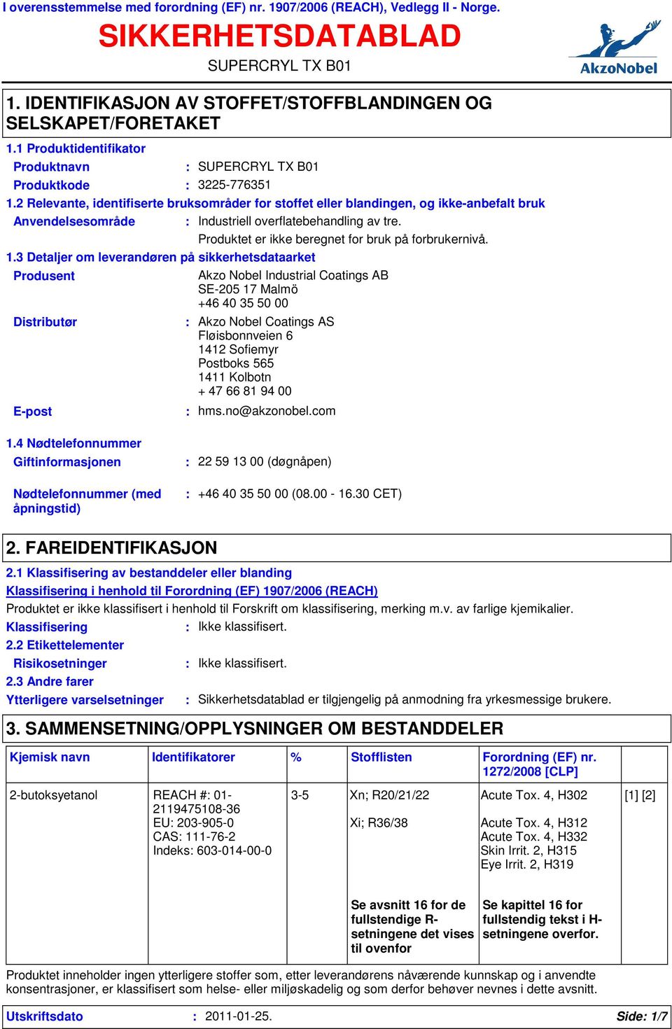 2 Relevante, identifiserte bruksområder for stoffet eller blandingen, og ikke-anbefalt bruk Anvendelsesområde Industriell overflatebehandling av tre.