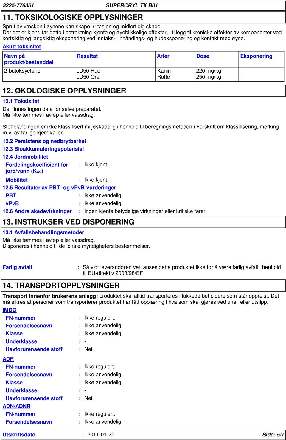 hudeksponering og kontakt med øyne. Akutt toksisitet Navn på produkt/bestanddel Resultat Arter Dose Eksponering 2-butoksyetanol LD50 Hud Kanin 220 mg/kg - LD50 Oral Rotte 250 mg/kg - 12.