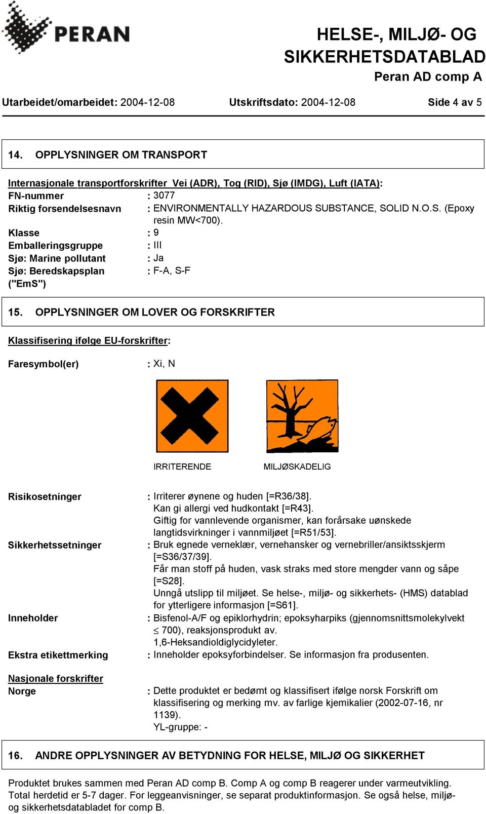 Klasse : 9 Emballeringsgruppe : III Sjø: Marine pollutant : Ja Sjø: Beredskapsplan : F-A, S-F ("EmS") 15.