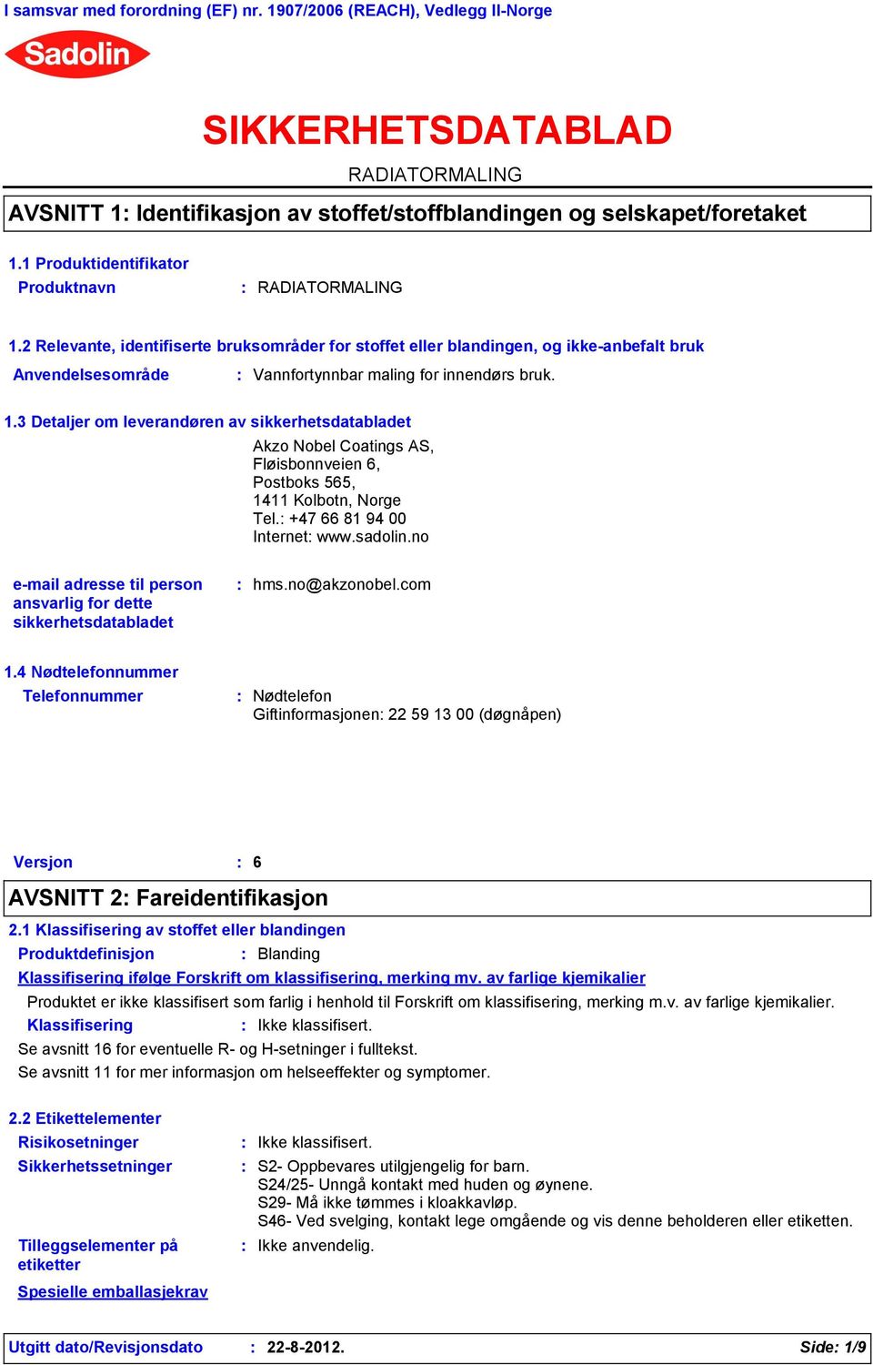 2 Relevante, identifiserte bruksområder for stoffet eller blandingen, og ikke-anbefalt bruk Anvendelsesområde Vannfortynnbar maling for innendørs bruk. 1.