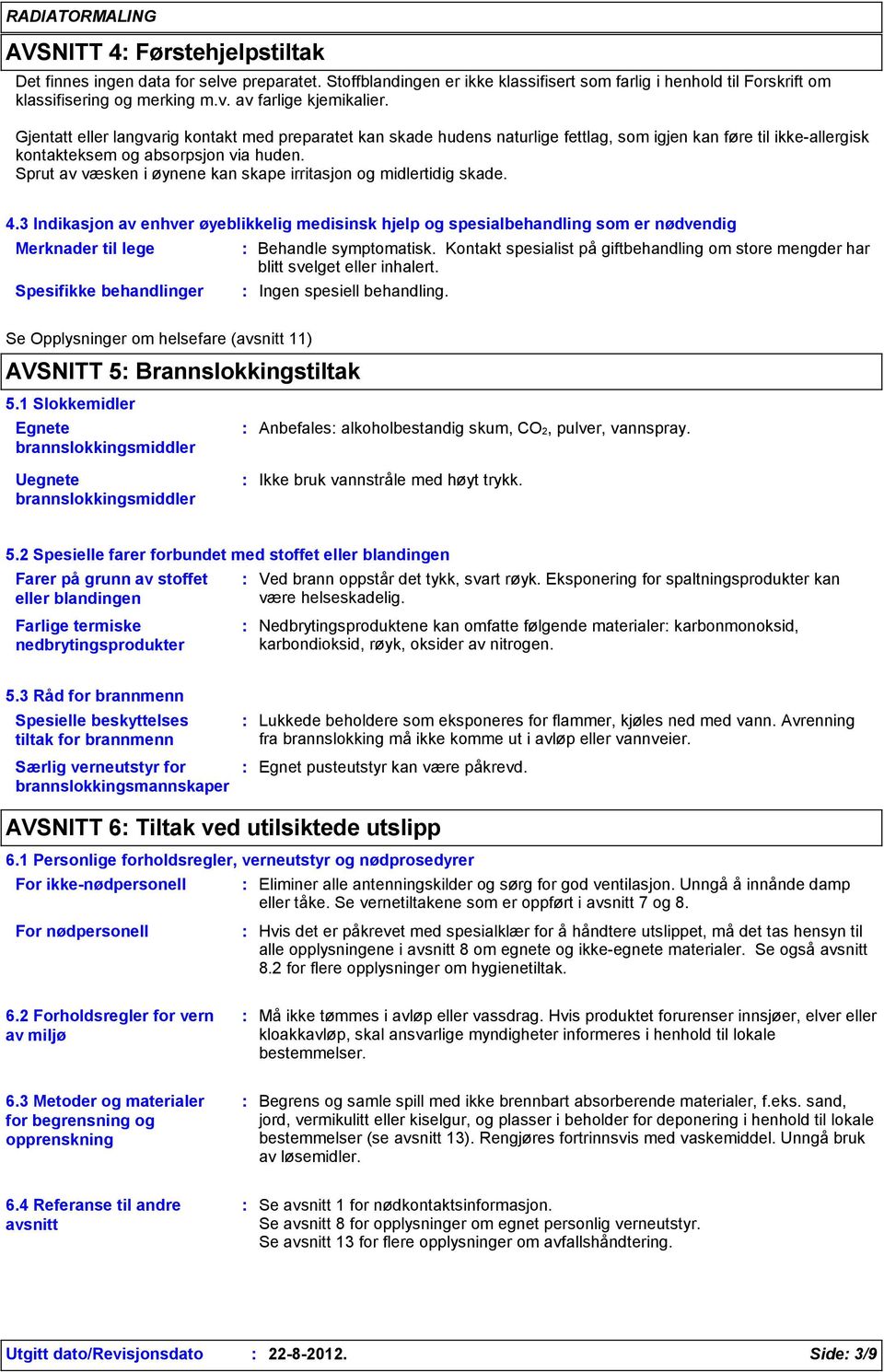 Sprut av væsken i øynene kan skape irritasjon og midlertidig skade. 4.