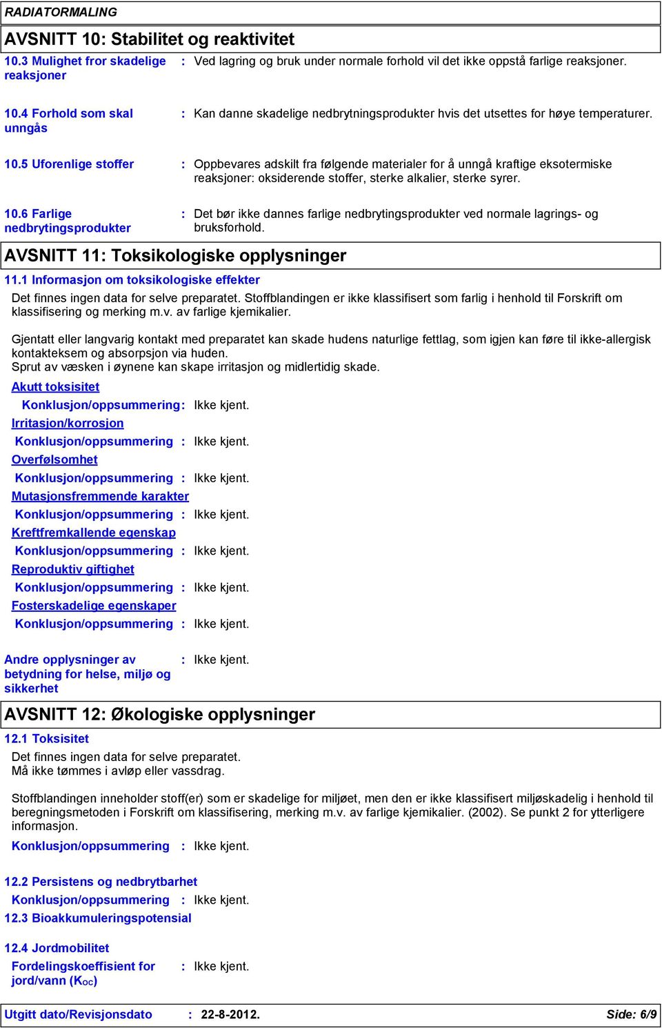 6 Farlige nedbrytingsprodukter Det bør ikke dannes farlige nedbrytingsprodukter ved normale lagrings- og bruksforhold. AVSNITT 11 Toksikologiske opplysninger 11.