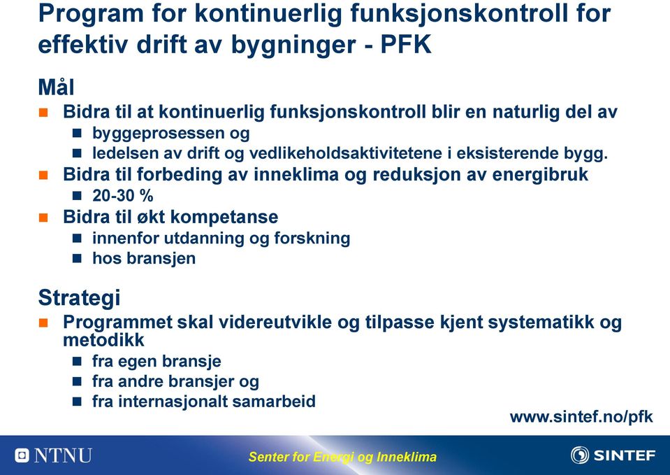 Bidra til forbeding av inneklima og reduksjon av energibruk 20-30 % Bidra til økt kompetanse innenfor utdanning og forskning hos