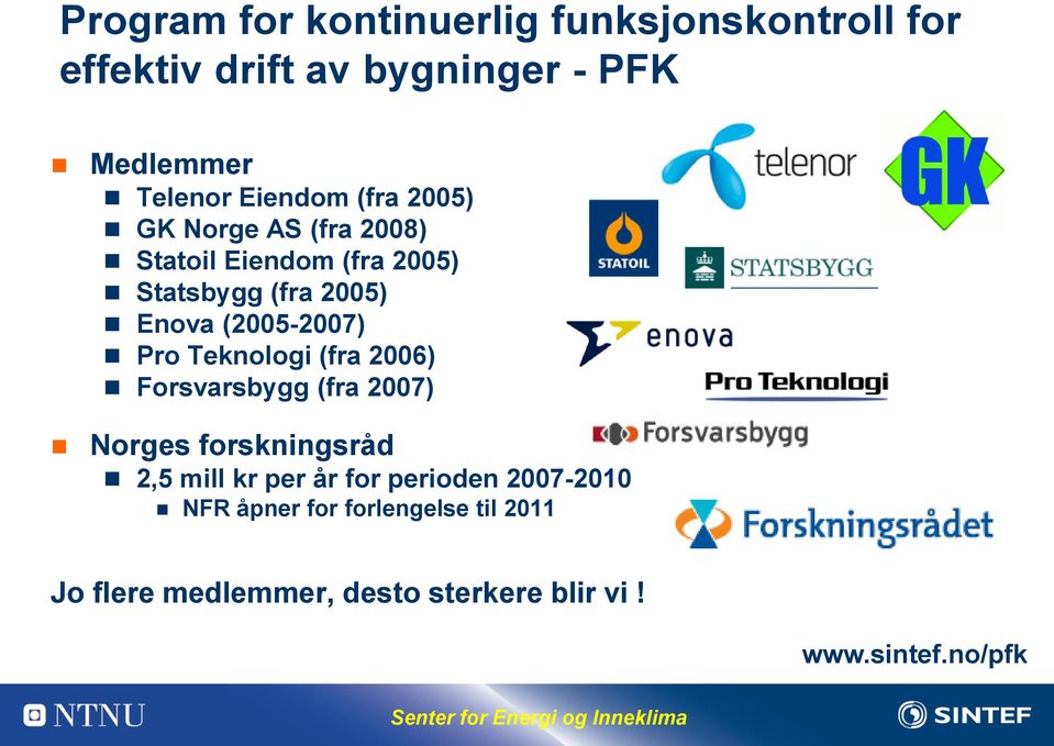 (2005-2007) Pro Teknologi (fra 2006) Forsvarsbygg (fra 2007) Norges forskningsråd 2,5 mill kr per år