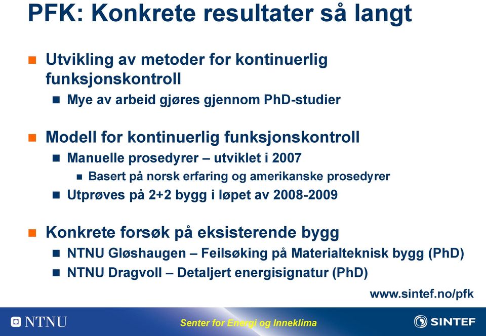 erfaring og amerikanske prosedyrer Utprøves på 2+2 bygg i løpet av 2008-2009 Konkrete forsøk på eksisterende bygg