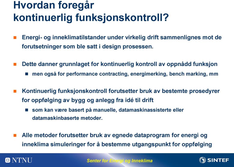 Dette danner grunnlaget for kontinuerlig kontroll av oppnådd funksjon men også for performance contracting, energimerking, bench marking, mm Kontinuerlig