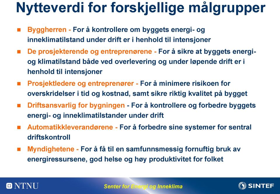 overskridelser i tid og kostnad, samt sikre riktig kvalitet på bygget Driftsansvarlig for bygningen - For å kontrollere og forbedre byggets energi- og inneklimatilstander under drift