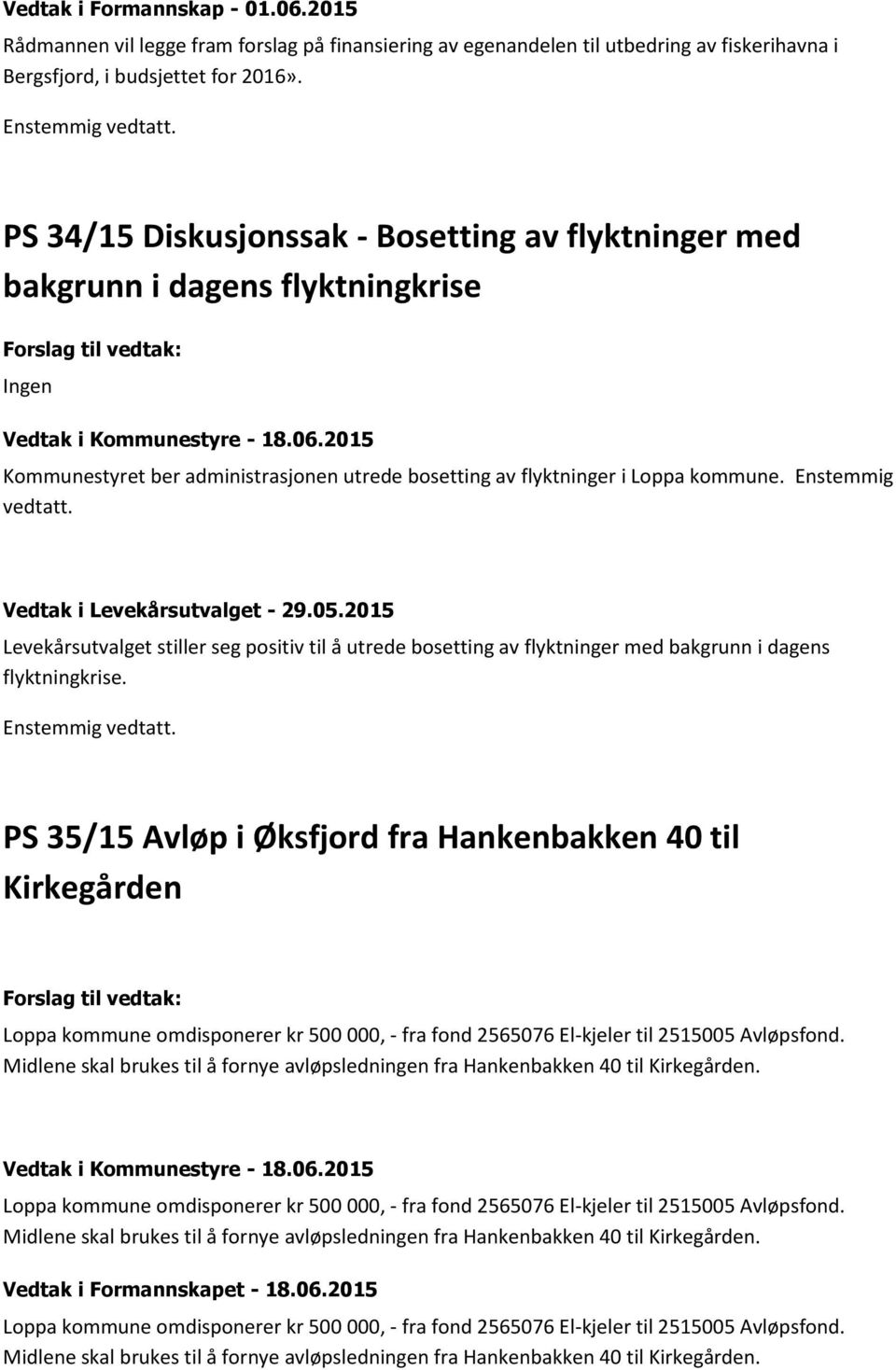 Vedtak i Levekårsutvalget - 29.05.2015 Levekårsutvalget stiller seg positiv til å utrede bosetting av flyktninger med bakgrunn i dagens flyktningkrise.