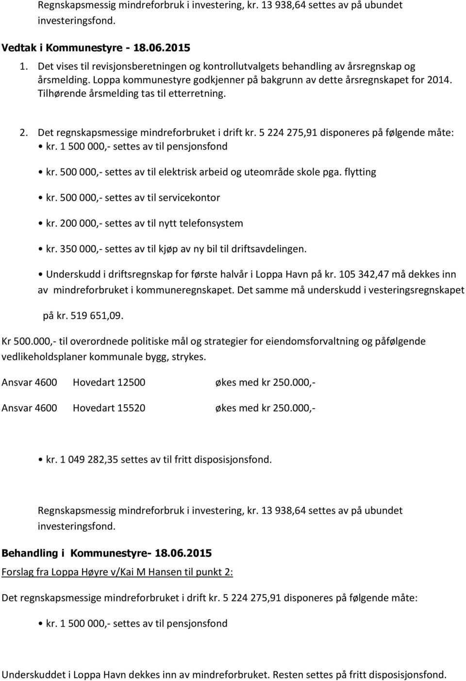 5 224 275,91 disponeres på følgende måte: kr. 1 500 000,- settes av til pensjonsfond kr. 500 000,- settes av til elektrisk arbeid og uteområde skole pga. flytting kr.