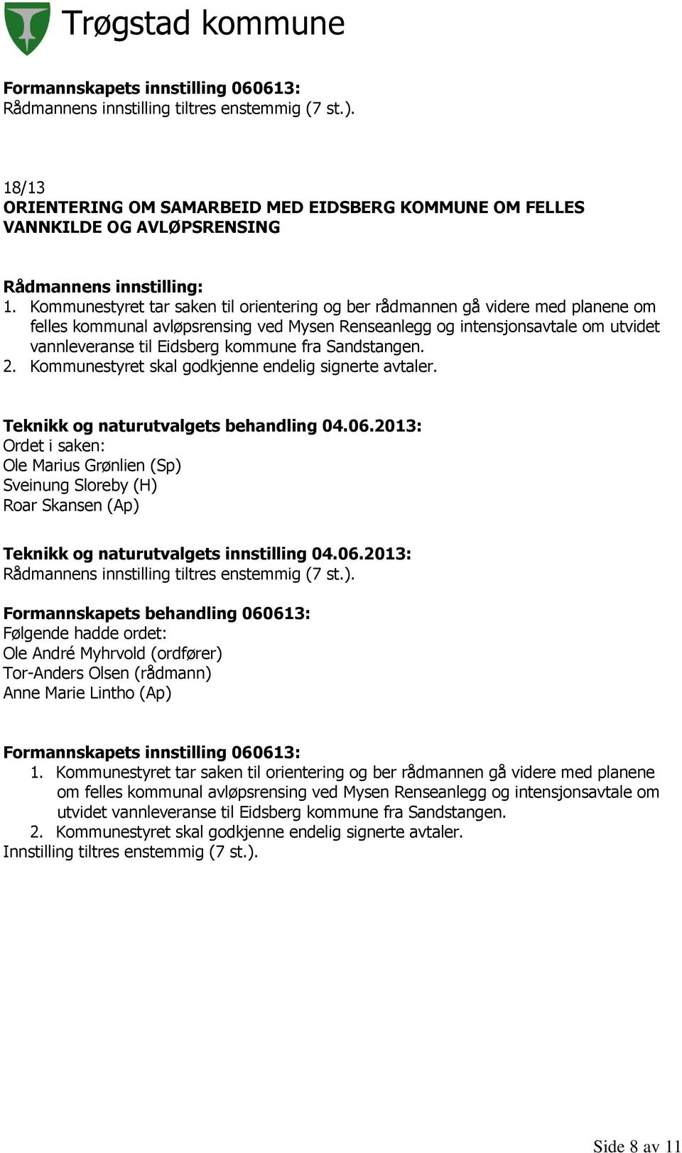 fra Sandstangen. 2. Kommunestyret skal godkjenne endelig signerte avtaler. Ole Marius Grønlien (Sp) Sveinung Sloreby (H) Roar Skansen (Ap) Ole André Myhrvold (ordfører) Anne Marie Lintho (Ap) 1.