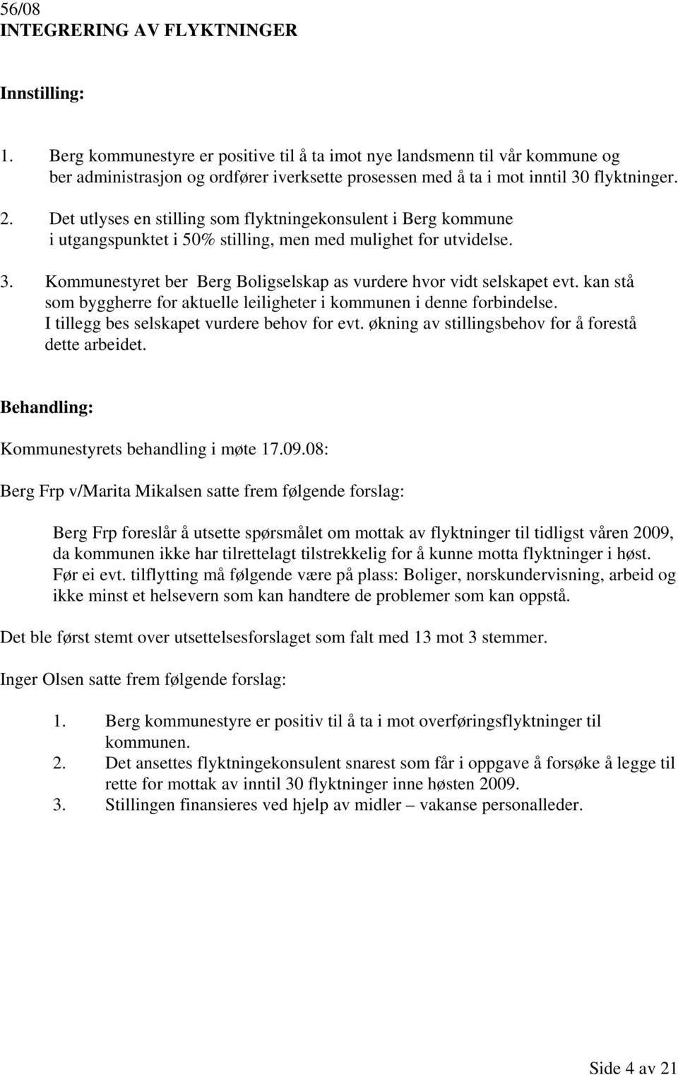 Det utlyses en stilling som flyktningekonsulent i Berg kommune i utgangspunktet i 50% stilling, men med mulighet for utvidelse. 3.