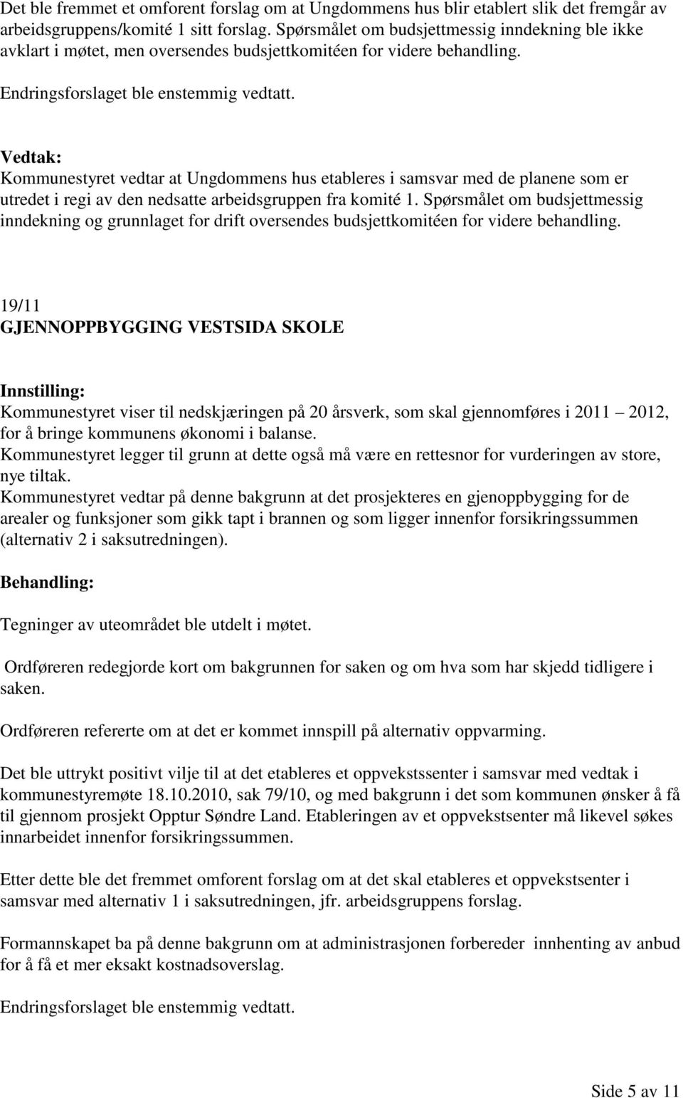 Kommunestyret vedtar at Ungdommens hus etableres i samsvar med de planene som er utredet i regi av den nedsatte arbeidsgruppen fra komité 1.