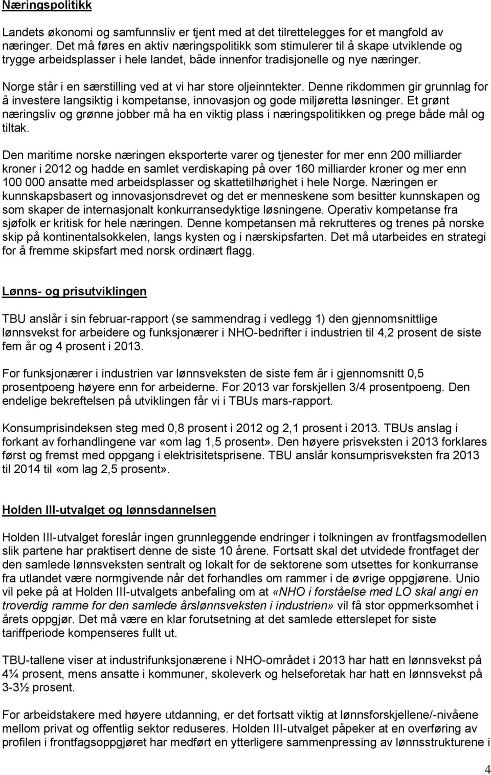 Norge står i en særstilling ved at vi har store oljeinntekter. Denne rikdommen gir grunnlag for å investere langsiktig i kompetanse, innovasjon og gode miljøretta løsninger.