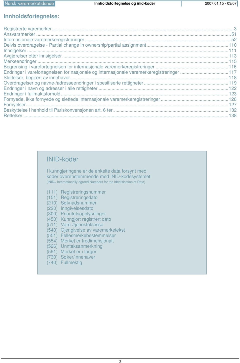 ..115 Begrensing i varefortegnelsen for internasjonale varemerkeregistreringer...116 Endringer i varefortegnelsen for nasjonale og internasjonale varemerkeregistreringer.