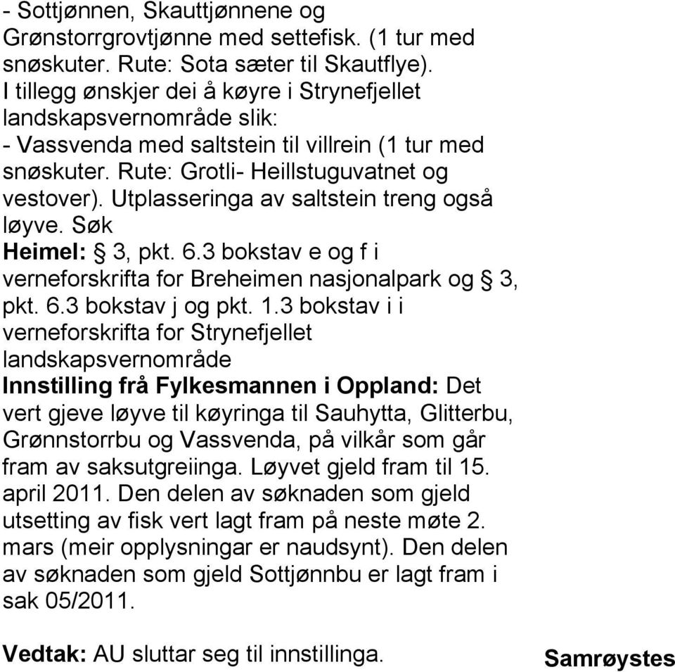 Utplasseringa av saltstein treng også løyve. Søk Heimel: 3, pkt. 6.3 bokstav e og f i verneforskrifta for Breheimen nasjonalpark og 3, pkt. 6.3 bokstav j og pkt. 1.