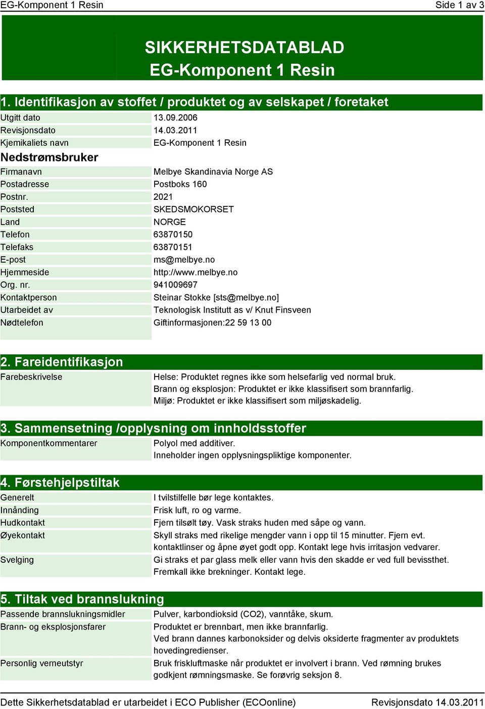 no Hjemmeside http://www.melbye.no Org. nr. 941009697 Kontaktperson Steinar Stokke [sts@melbye.no] Utarbeidet av Teknologisk Institutt as v/ Knut Finsveen Nødtelefon Giftinformasjonen:22 59 13 00 2.