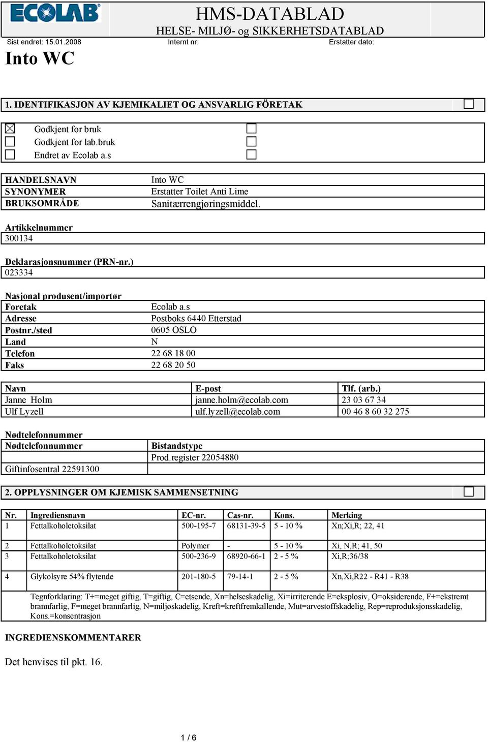 s Adresse Postboks 6440 Etterstad Postnr./sted 0605 OSLO Land N Telefon 22 68 18 00 Faks 22 68 20 50 Navn E-post Tlf. (arb.) Janne Holm janne.holm@ecolab.com 23 03 67 34 Ulf Lyzell ulf.lyzell@ecolab.