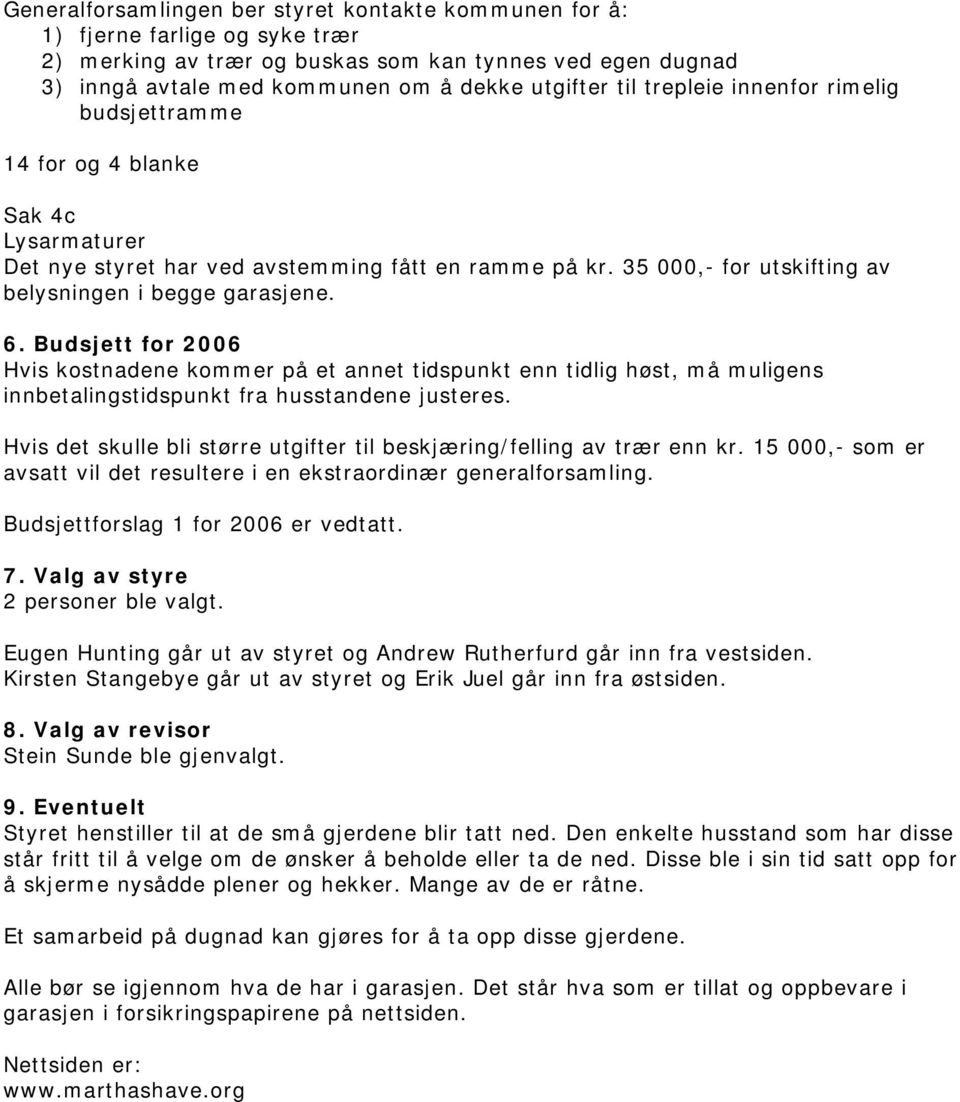 Budsjett for 2006 Hvis kostnadene kommer på et annet tidspunkt enn tidlig høst, må muligens innbetalingstidspunkt fra husstandene justeres.