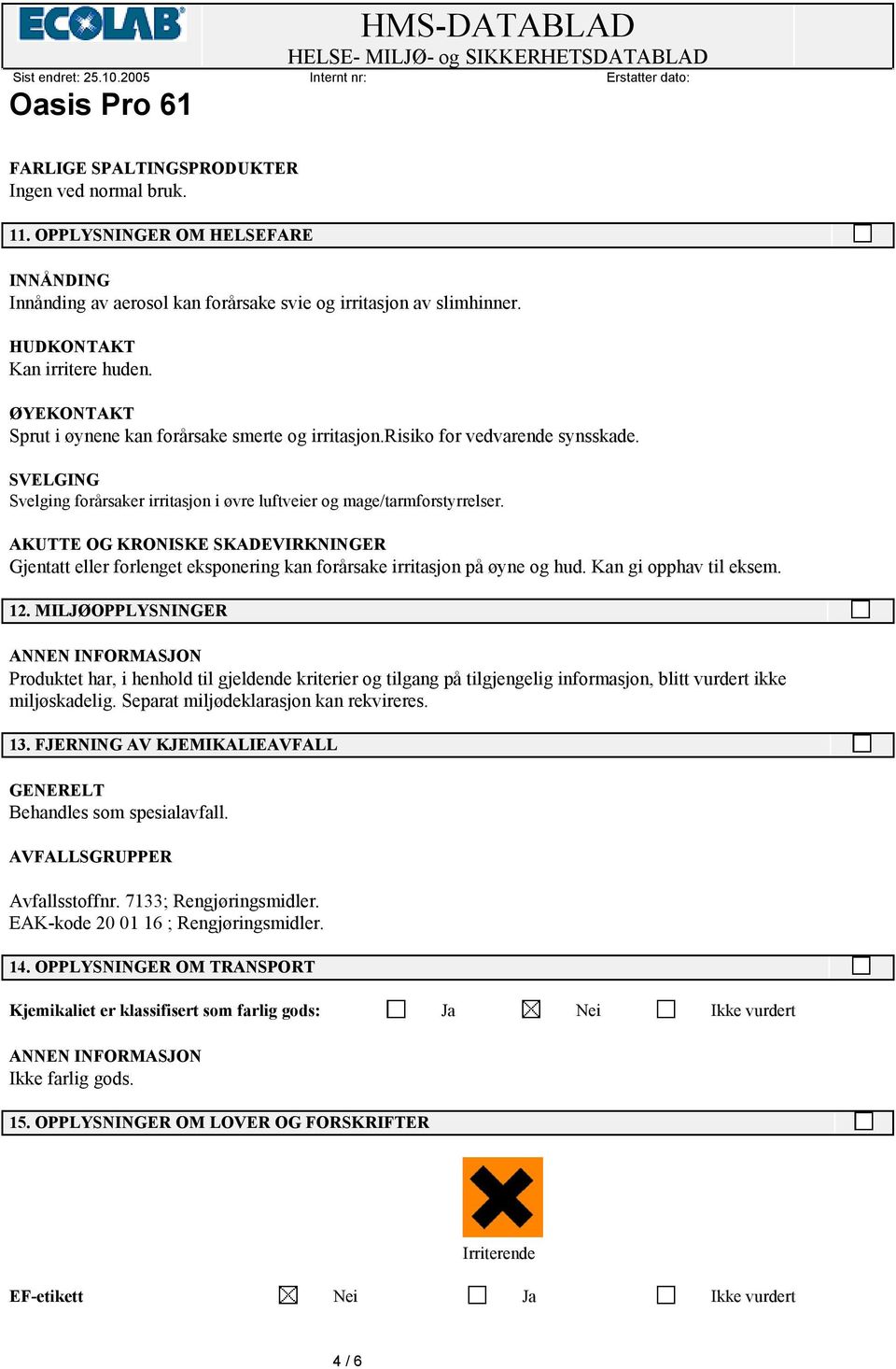 AKUTTE OG KRONISKE SKADEVIRKNINGER Gjentatt eller forlenget eksponering kan forårsake irritasjon på øyne og hud. Kan gi opphav til eksem. 12.