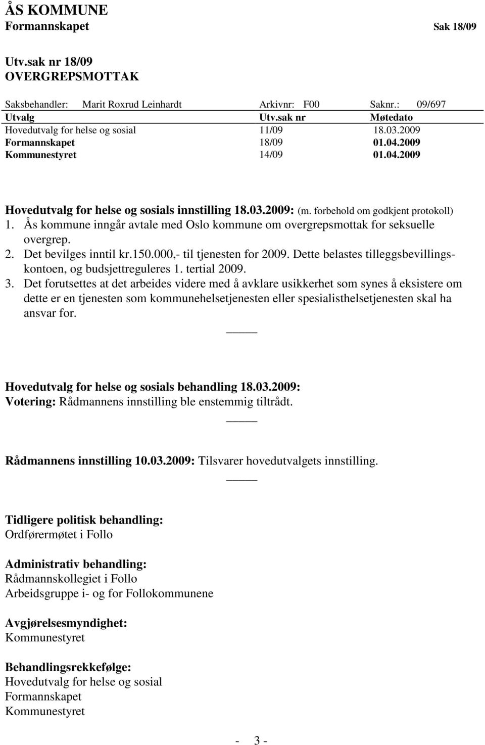 forbehold om godkjent protokoll) 1. Ås kommune inngår avtale med Oslo kommune om overgrepsmottak for seksuelle overgrep. 2. Det bevilges inntil kr.150.000,- til tjenesten for 2009.