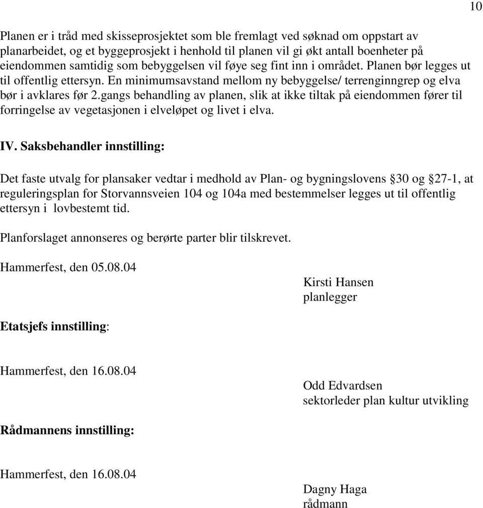 gangs behandling av planen, slik at ikke tiltak på eiendommen fører til forringelse av vegetasjonen i elveløpet og livet i elva. 10 IV.