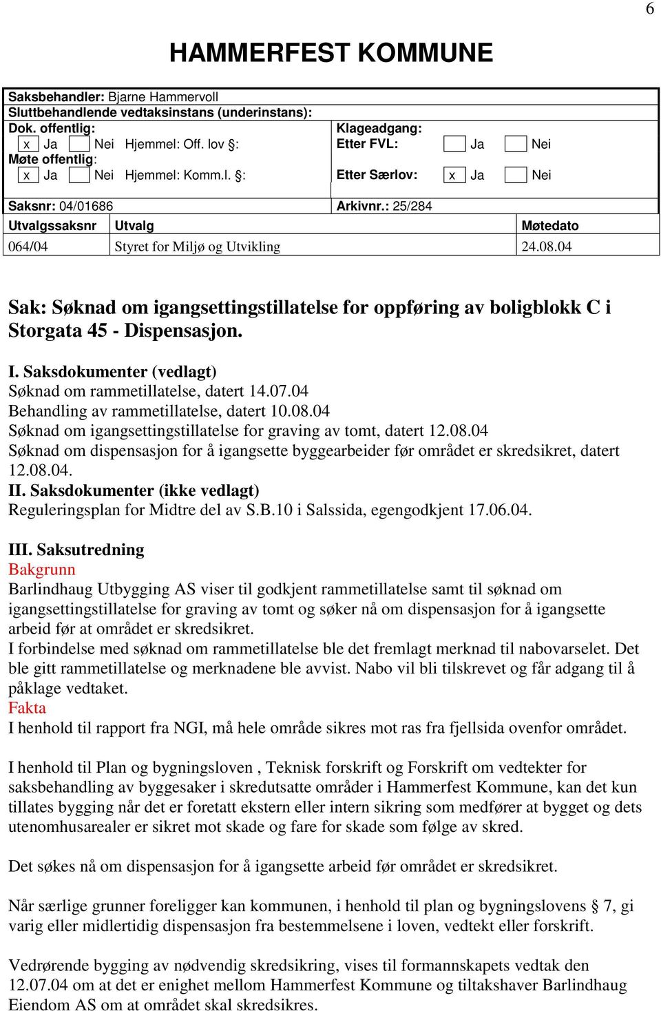 04 Sak: Søknad om igangsettingstillatelse for oppføring av boligblokk C i Storgata 45 - Dispensasjon. I. Saksdokumenter (vedlagt) Søknad om rammetillatelse, datert 14.07.