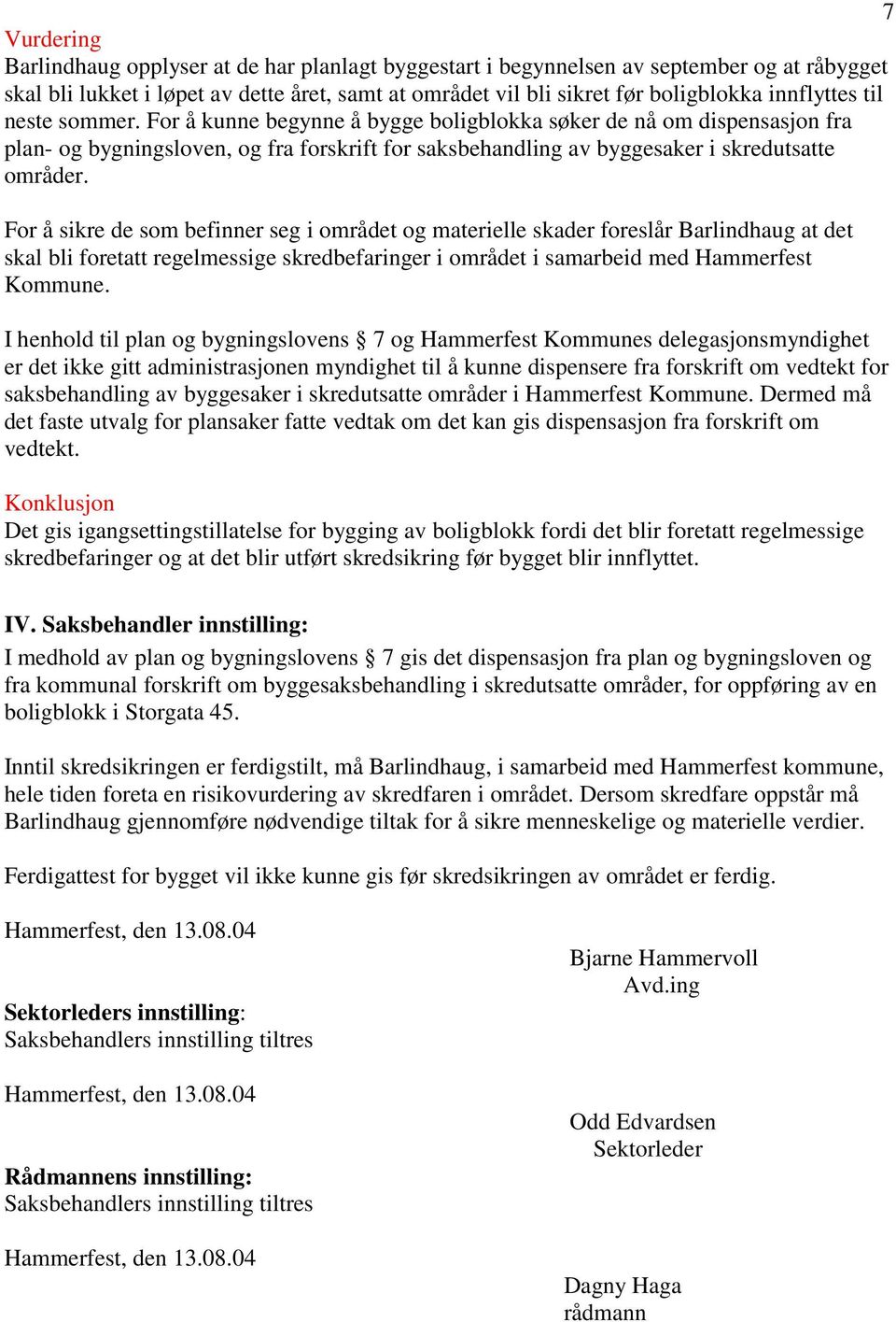 For å sikre de som befinner seg i området og materielle skader foreslår Barlindhaug at det skal bli foretatt regelmessige skredbefaringer i området i samarbeid med Hammerfest Kommune.