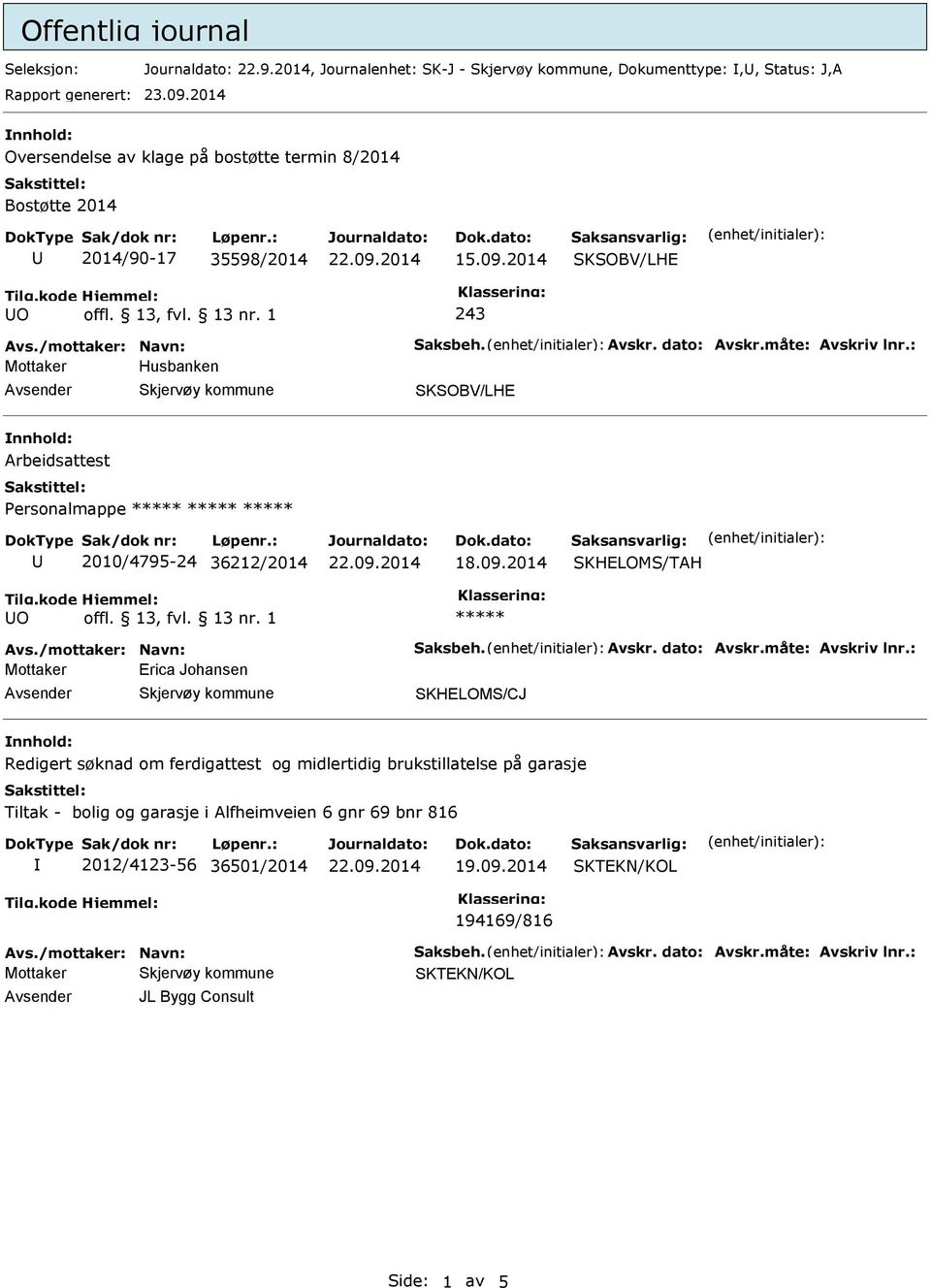 : Mottaker Husbanken Avsender Skjervøy kommune SKSOBV/LHE nnhold: Arbeidsattest Personalmappe U 2010/4795-24 36212/2014 SKHELOMS/TAH Avs./mottaker: Navn: Saksbeh. Avskr. dato: Avskr.måte: Avskriv lnr.