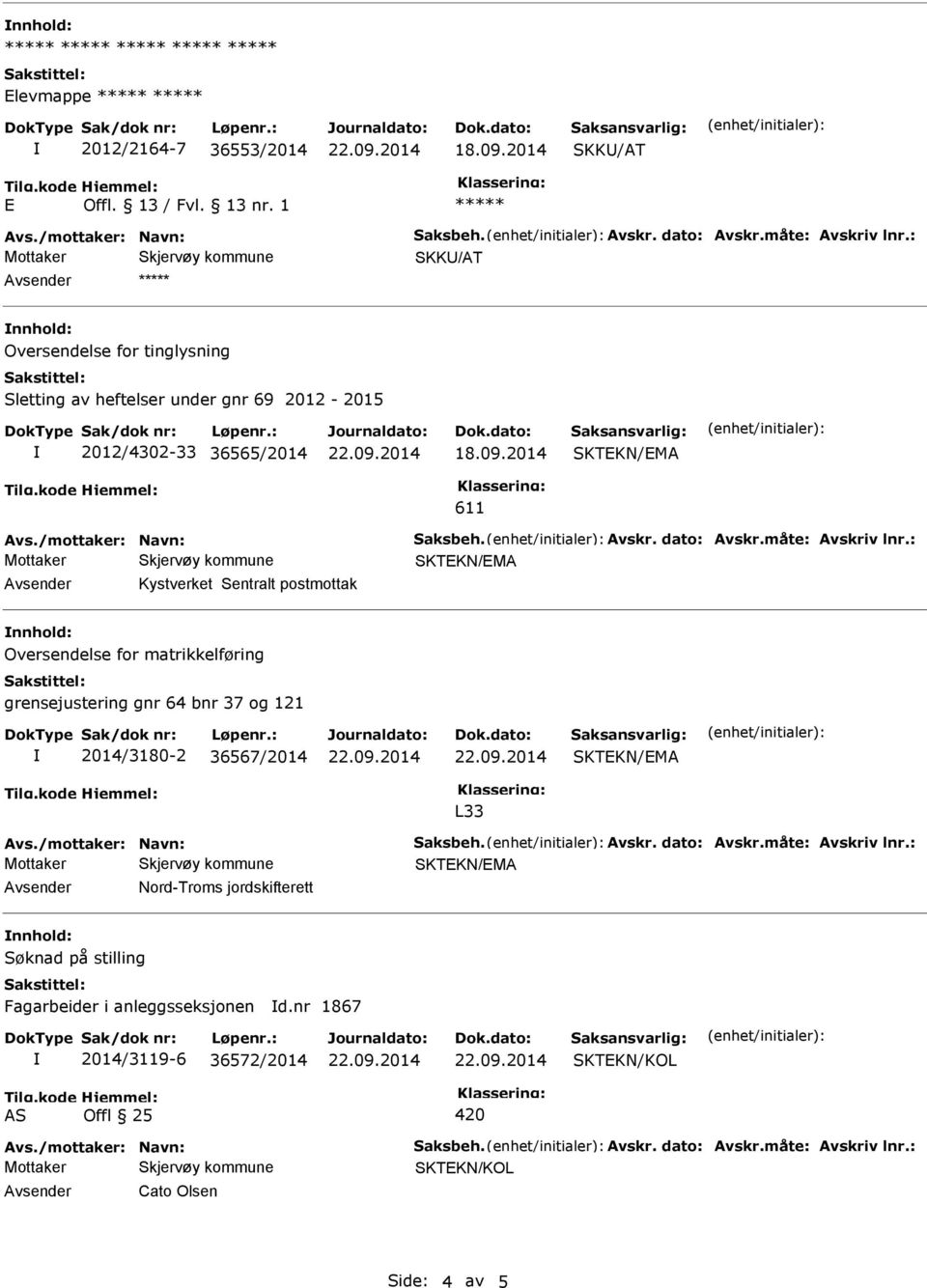 : Avsender Kystverket Sentralt postmottak nnhold: Oversendelse for matrikkelføring grensejustering gnr 64 bnr 37 og 121 2014/3180-2 36567/2014 L33 Avs./mottaker: Navn: Saksbeh. Avskr. dato: Avskr.