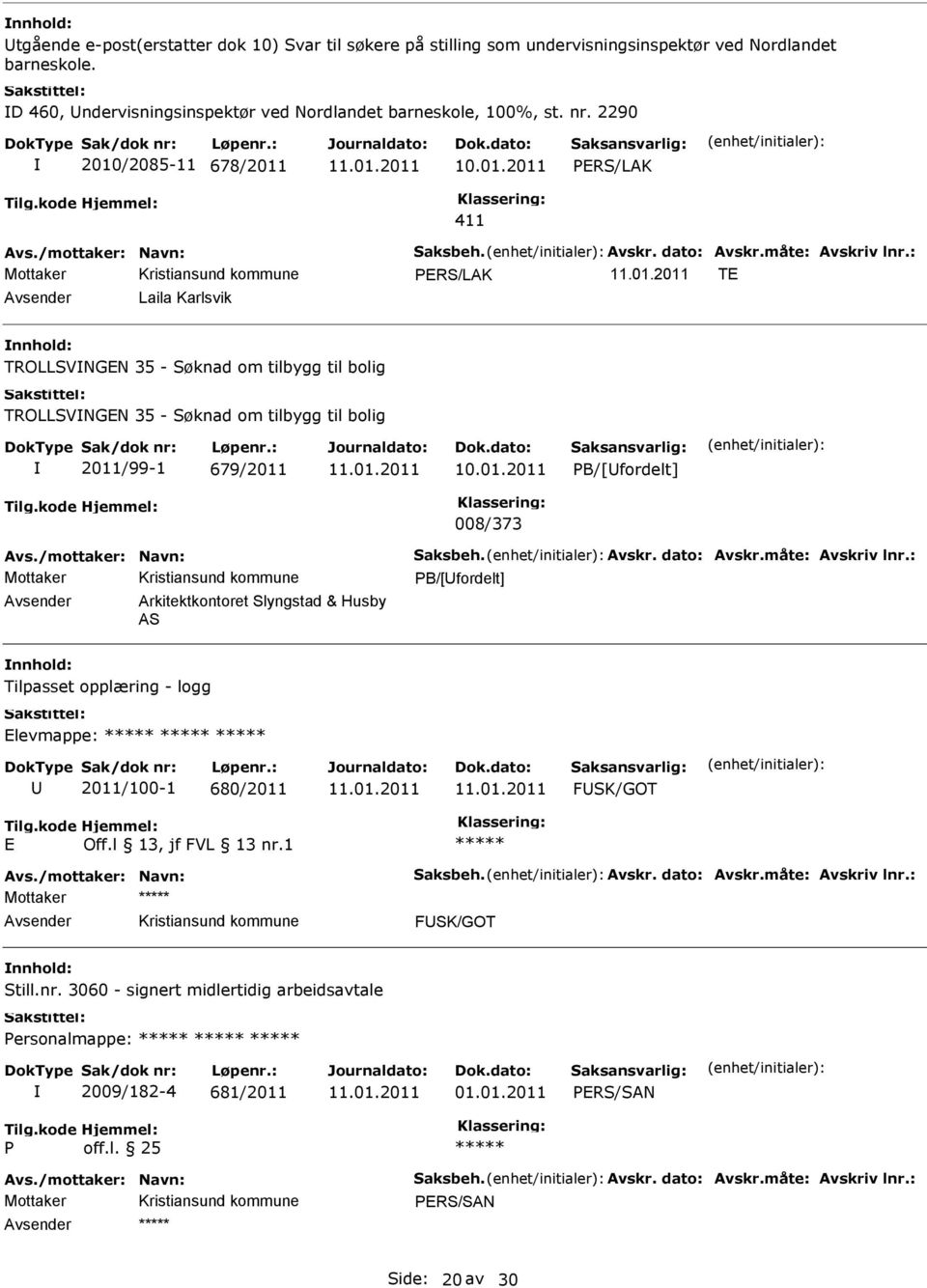 2290 2010/2085-11 678/2011 RS/LAK 411 Mottaker RS/LAK T Laila Karlsvik TROLLSVNGN 35 - Søknad om tilbygg til bolig TROLLSVNGN 35 - Søknad om tilbygg til bolig