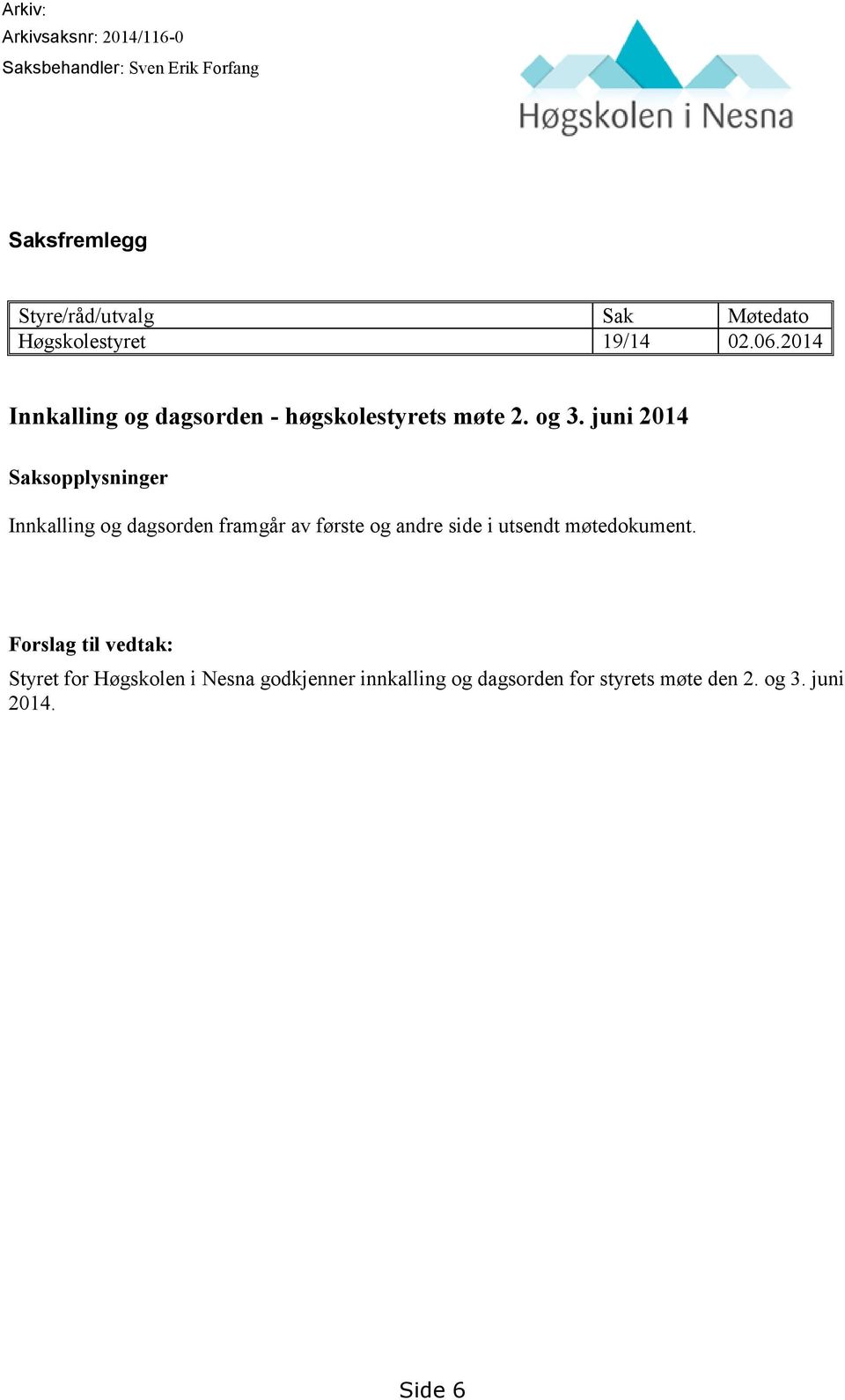 juni 2014 Saksopplysninger Innkalling og dagsorden framgår av første og andre side i utsendt møtedokument.
