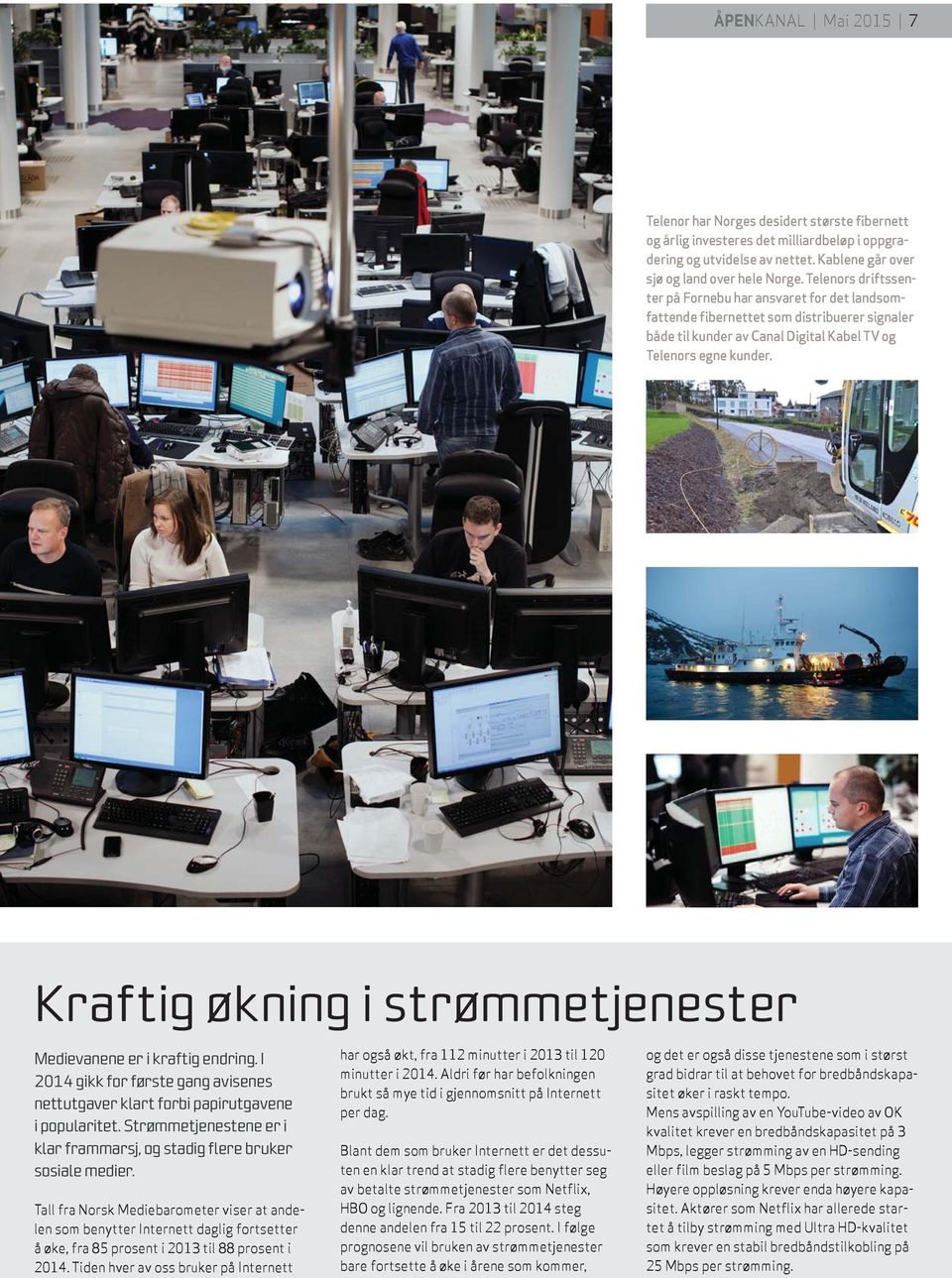 Kraftig økning i strømmetjenester Medievanene er i kraftig endring. I 2014 gikk for første gang avisenes nettutgaver klart forbi papirutgavene i popularitet.