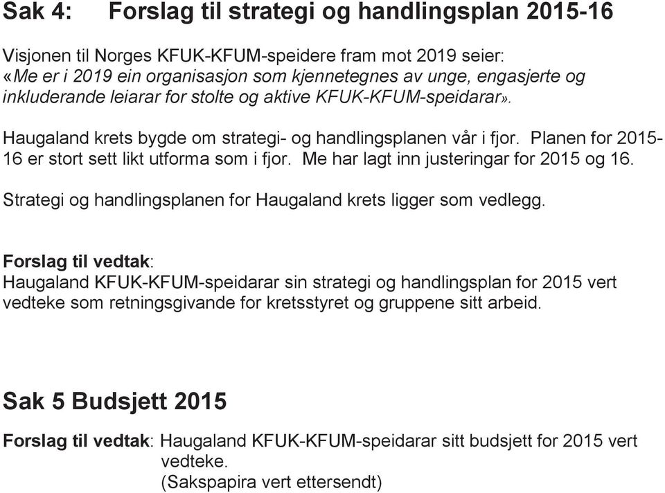 Me har lagt inn justeringar for 2015 og 16. Strategi og handlingsplanen for Haugaland krets ligger som vedlegg.