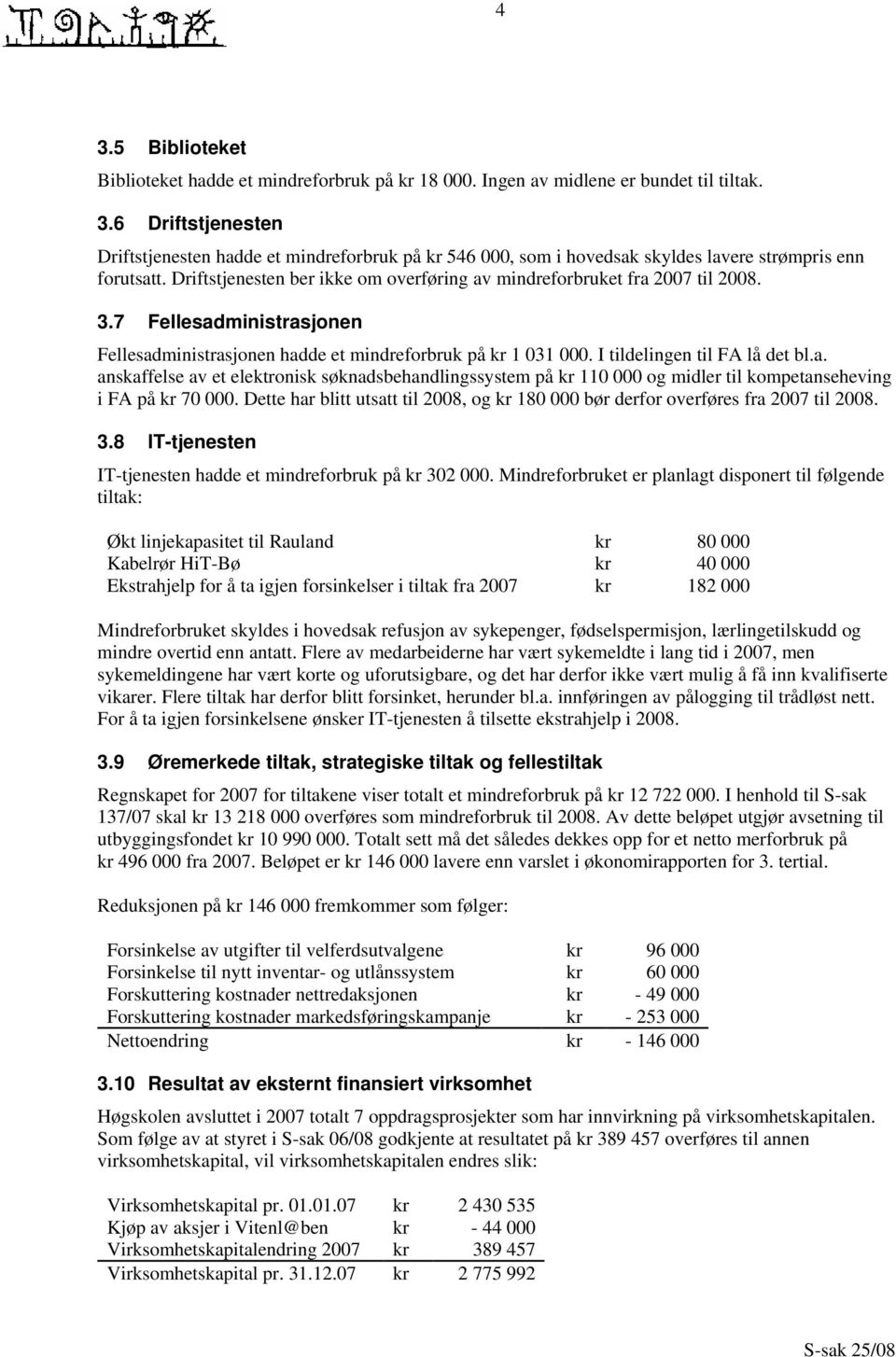 Dette har blitt utsatt til 2008, og kr 180 000 bør derfor overføres fra 2007 til 2008. 3.8 IT-tjenesten IT-tjenesten hadde et mindreforbruk på kr 302 000.