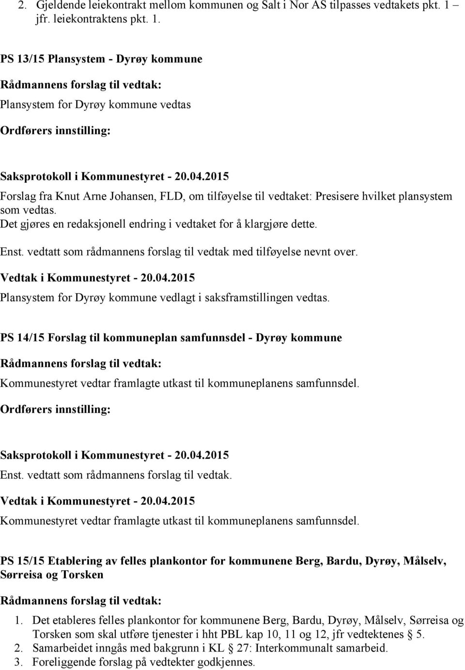 PS 13/15 Plansystem - Dyrøy kommune Plansystem for Dyrøy kommune vedtas Forslag fra Knut Arne Johansen, FLD, om tilføyelse til vedtaket: Presisere hvilket plansystem som vedtas.