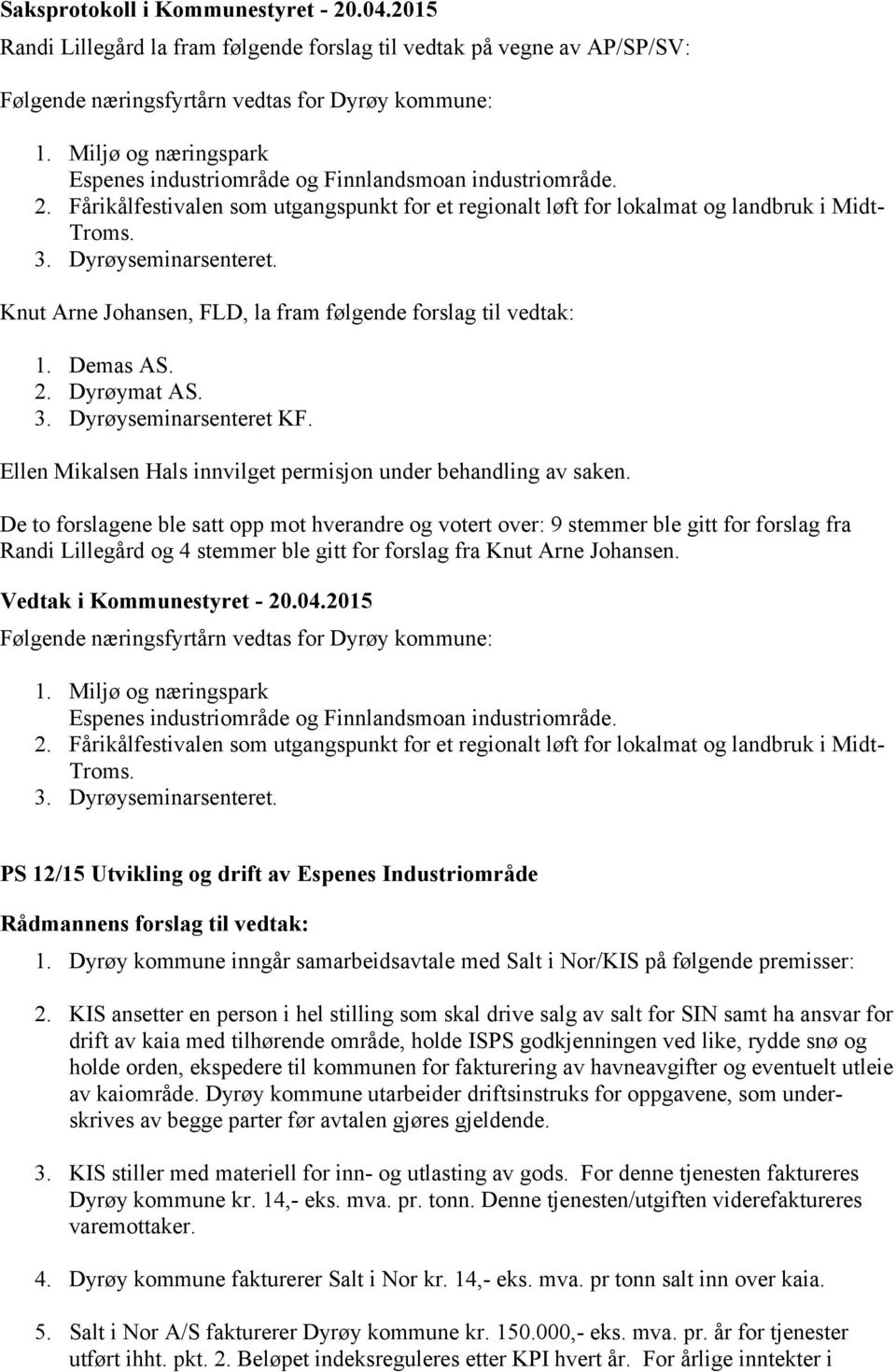 Dyrøyseminarsenteret. Knut Arne Johansen, FLD, la fram følgende forslag til vedtak: 1. Demas AS. 2. Dyrøymat AS. 3. Dyrøyseminarsenteret KF.