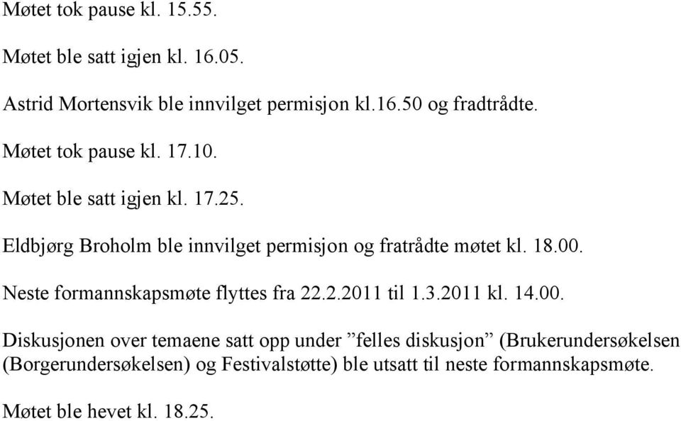 00. Neste formannskapsmøte flyttes fra 22.2.2011 til 1.3.2011 kl. 14.00. Diskusjonen over temaene satt opp under felles