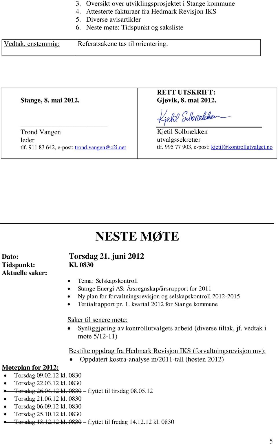 995 77 903, e-post: kjetil@kontrollutvalget.no NESTE MØTE Dato: Torsdag 21. juni 2012 Tidspunkt: Kl.