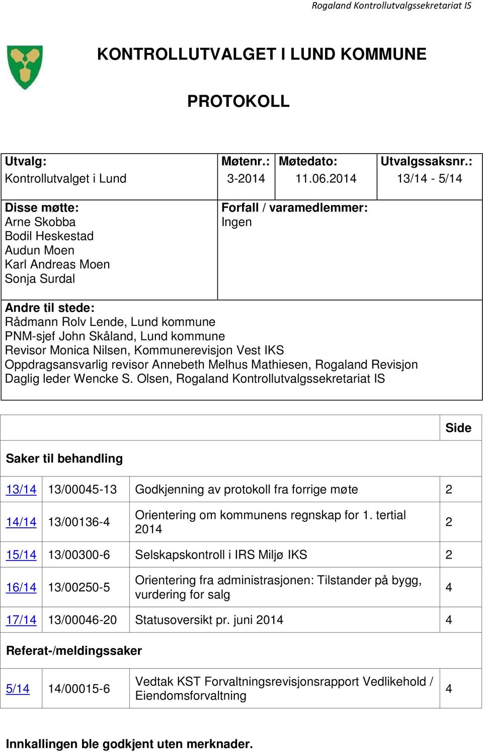 Lund kommune Revisor Monica Nilsen, Kommunerevisjon Vest IKS Oppdragsansvarlig revisor Annebeth Melhus Mathiesen, Rogaland Revisjon Daglig leder Wencke S.