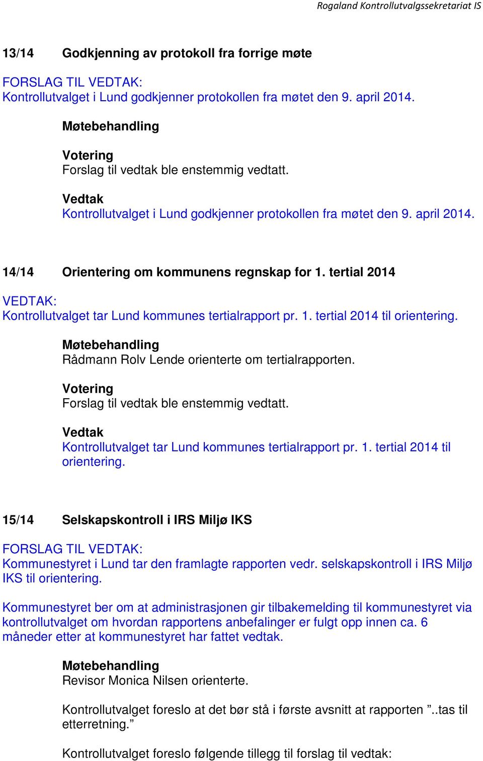 Kontrollutvalget tar Lund kommunes tertialrapport pr. 1. tertial 2014 til orientering. 15/14 Selskapskontroll i IRS Miljø IKS Kommunestyret i Lund tar den framlagte rapporten vedr.