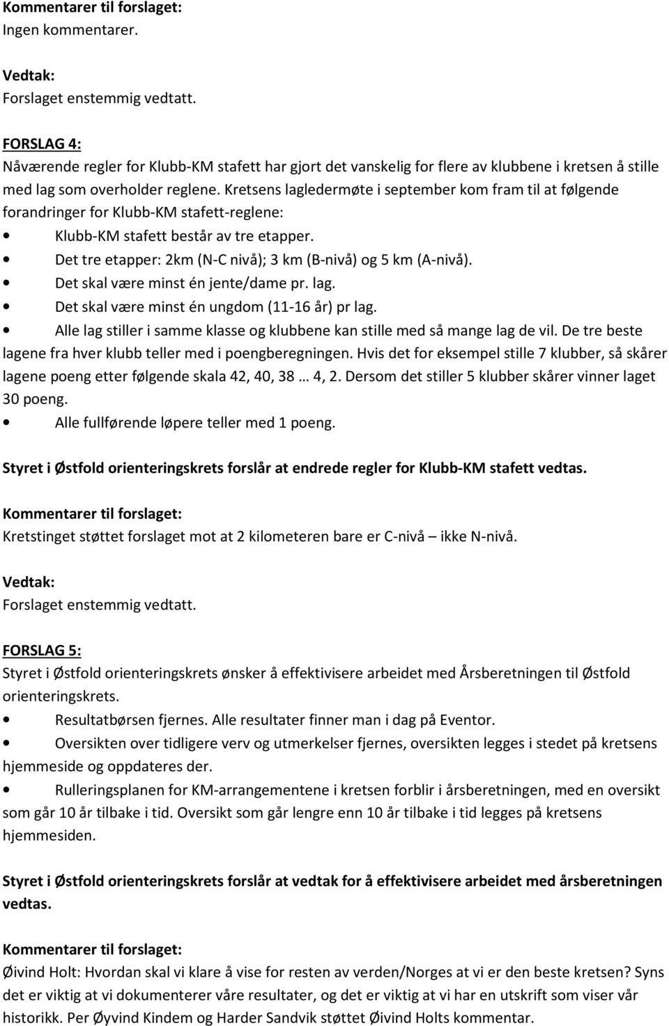 Det tre etapper: 2km (N-C nivå); 3 km (B-nivå) og 5 km (A-nivå). Det skal være minst én jente/dame pr. lag. Det skal være minst én ungdom (11-16 år) pr lag.